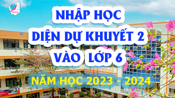 Thông báo nhập học vào lớp 6 Trường THCS&THPT Nguyễn Tất Thành, năm học 2023-2024 cho học sinh diện Dự khuyết 2