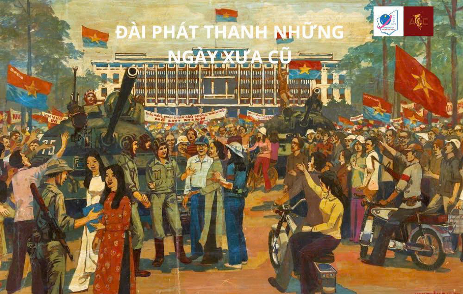 Đài phát thanh những ngày xưa cũ: Cột mốc vàng son - Kỉ niệm 50 năm ngày giải phóng miền Nam, thống nhất đất nước