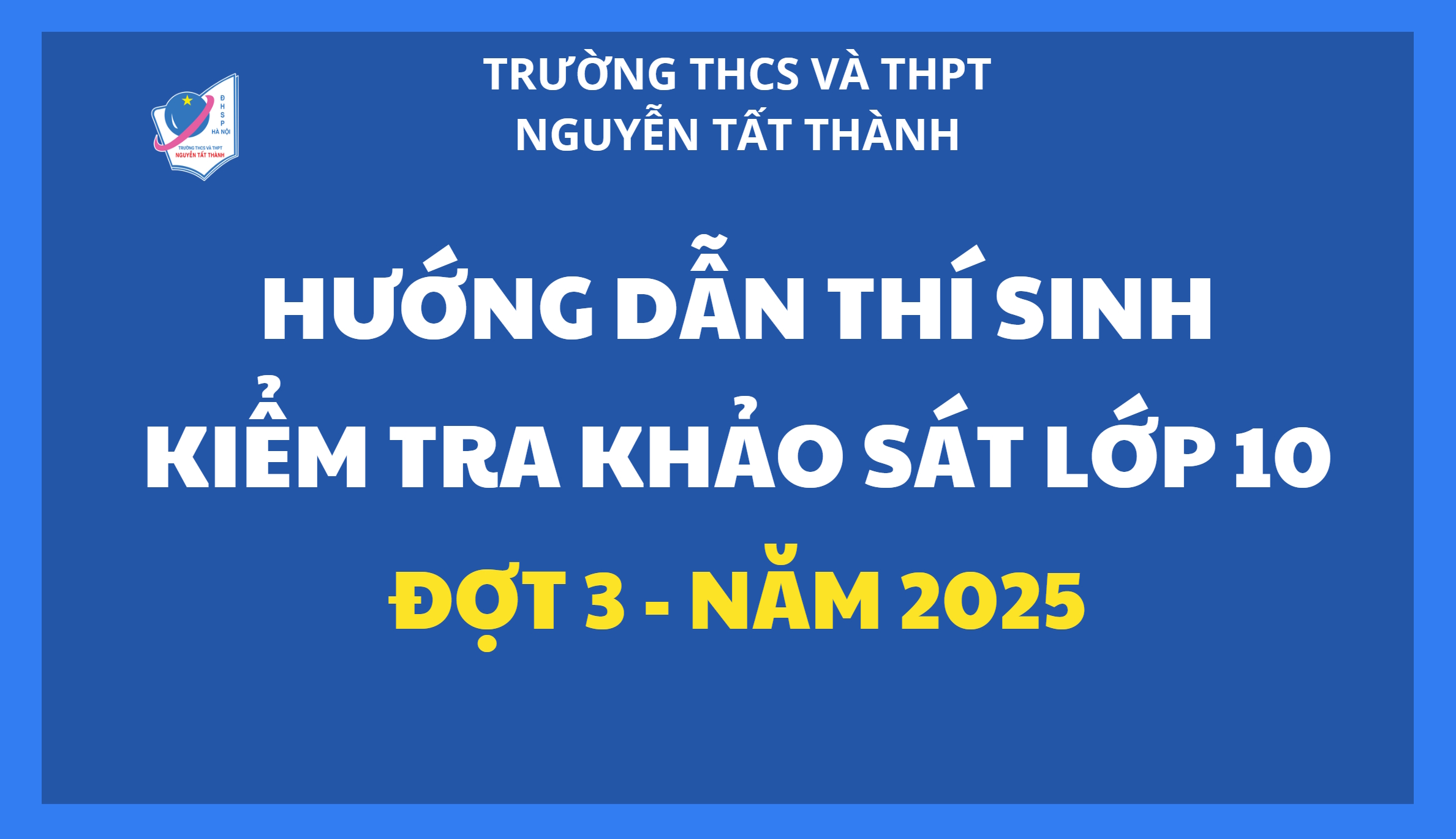 Hướng dẫn thí sinh dự kiểm tra khảo sát vào lớp 10 (đợt 3) năm 2025